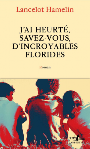 Lancelot Hamelin – J’ai heurté, savez-vous, d’incroyables Florides