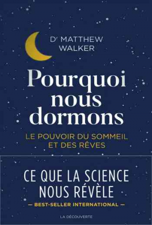 Pourquoi nous dormons: Le pouvoir du sommeil et des rêves, ce que la science nous révèle