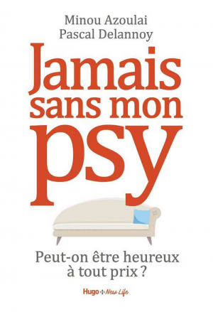 Minou Azoulai, Pascal Delannoy – Jamais sans mon psy – Peut-on être heureux à tout prix ?