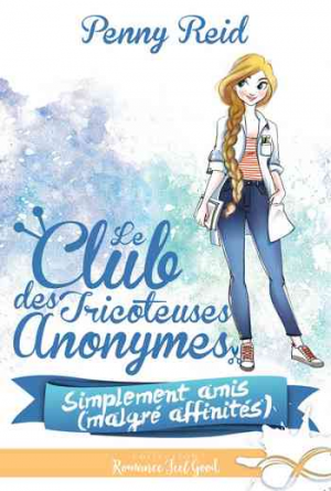 Penny Reid – Le Club des tricoteuses anonymes, Tome 2 : Simplement amis (malgré affinités)