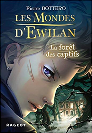 Pierre Bottero – Les Mondes d&rsquo;Ewilan, tome 1 : La forêt des captifs