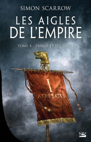 Simon Scarrow – Les Aigles de l&rsquo;Empire, Tome 4 : L&rsquo;Aigle et les Loups