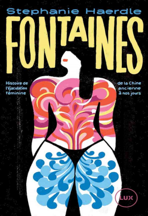 Stephanie Haerdle – Fontaines : Histoire de l’éjaculation féminine de la Chine ancienne à nos jours