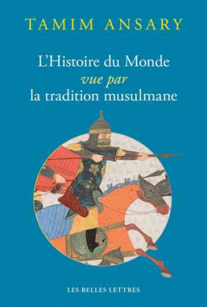 Tamim Ansary – L’Histoire du Monde vue par la tradition musulmane