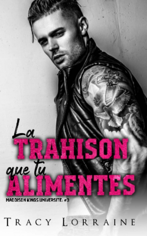 Tracy Lorraine – Maddison Kings Université, Tome 3 : La trahison que tu alimentes