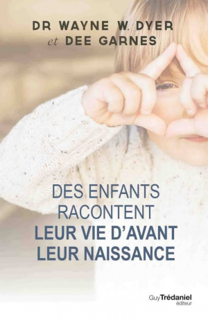 Wayne W. Dyer & Dee Garnes – Des enfants racontent leur vie d’avant leur naissance