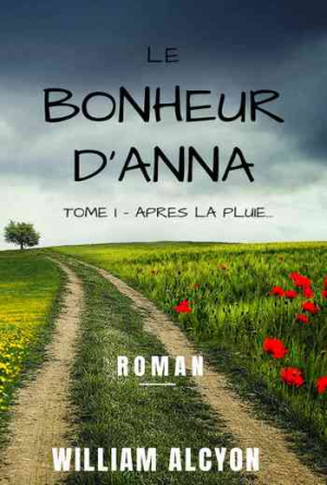 William Alcyon – Le bonheur d&rsquo;Anna: Tome I : Après la pluie…